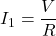 \begin{align*} I_1 = \frac{V}{R} \end{align*}