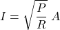 \begin{align*} I = \sqrt{\frac{P}{R}}\,\,A \end{align*}