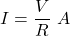 \begin{align*} I = \frac{V}{R}\,\,A \end{align*}