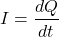 \begin{align*} I = \frac {dQ} {dt} \end{align*}